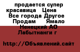 продается супер красавица › Цена ­ 50 - Все города Другое » Продам   . Ямало-Ненецкий АО,Лабытнанги г.